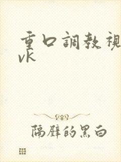 重口调教视频丨vk