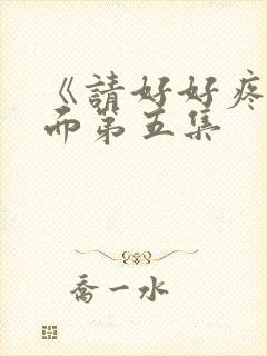 《请好好疼爱里面第五集