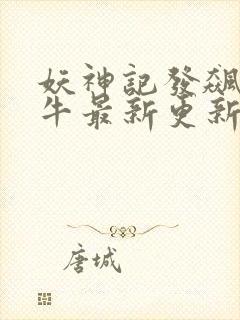 妖神记发飙的蜗牛最新更新