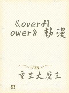 《overflower》动漫第一季免费观看全集