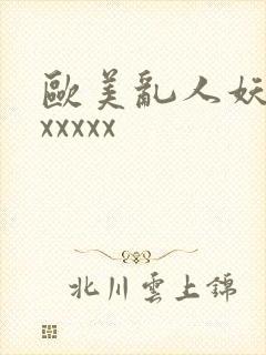 欧美乱人妖大交xxxxx