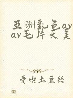 亚洲乱色av看av毛片天美