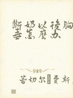 断奶以后胸部下垂怎么办