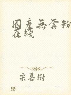 国产无套粉嫩小在线