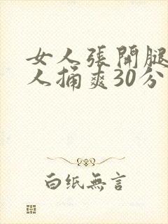 女人张开腿让男人捅爽30分钟