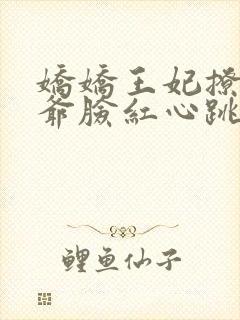 娇娇王妃撩拨王爷脸红心跳小说全文免费阅读