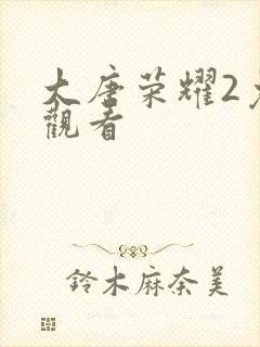 大唐荣耀2免费观看