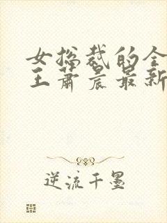 女总裁的全能兵王萧晨最新更新