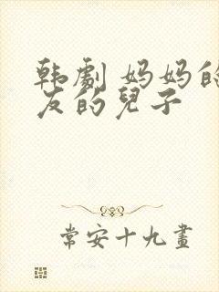 韩剧 妈妈的朋友的儿子