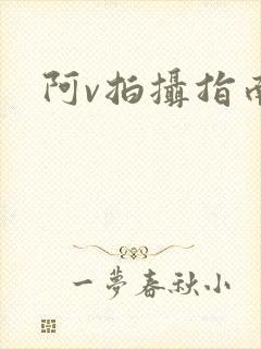 阿v拍摄指南