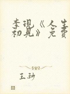 李现《人生若如初见》免费观看全集