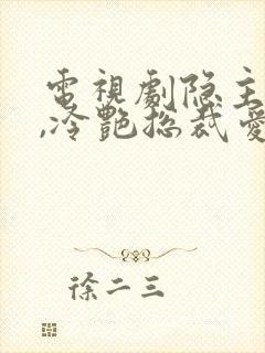 电视剧隐主归来,冷艳总裁爱上我