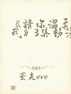 《请你温柔对待我》3集动漫在线观看封面