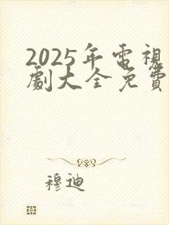 2025年电视剧大全免费全部在线观看