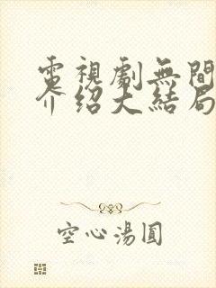 电视剧无间剧情介绍大结局是什么