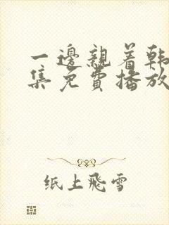 一边亲着韩剧全集免费播放