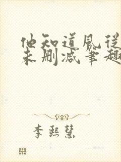 他知道风从哪来未删减笔趣阁