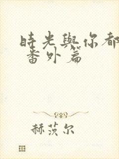 时光与你都很甜 番外篇