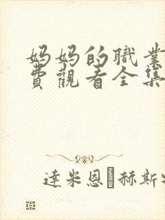 妈妈的职业4免费观看全集在线播放