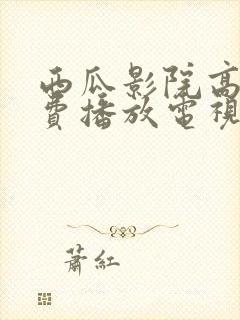 西瓜影院高清免费播放电视剧