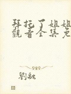 拜托了姐姐在线观看全集免费播放