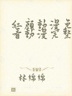 红颜动漫免费观看动漫完整版