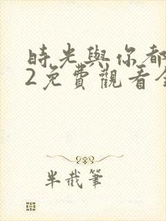 时光与你都很甜2免费观看全集