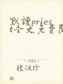 默读priest全文免费阅读无删减