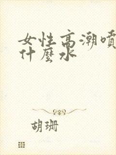女性高潮喷水是什么水