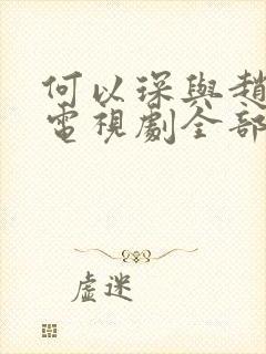 何以琛与赵默笙电视剧全部免费观看