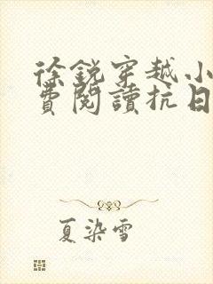徐锐穿越小说免费阅读抗日之特战兵王