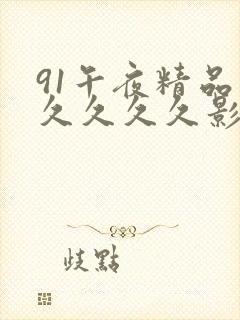 91午夜精品久久久久久影视