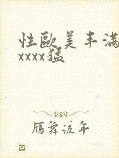 性欧美丰满熟妇xxxx猛
