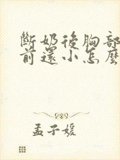 断奶后胸部比以前还小怎么办