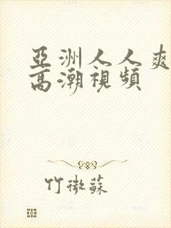 亚洲人人爽夜夜高潮视频