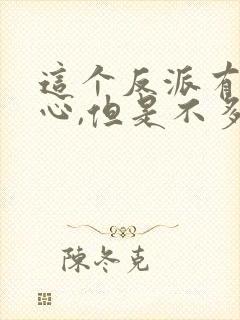 这个反派有点良心,但是不多txt