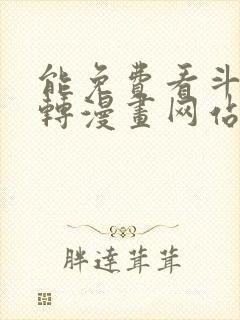 能免费看斗罗玉转漫画网站