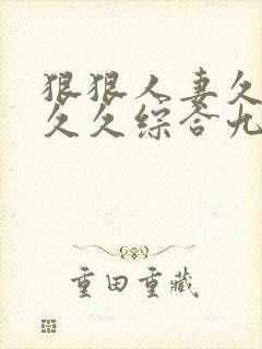 狠狠人妻久久久久久综合九色