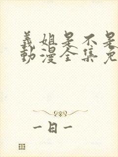 义姐是不是良女动漫全集免费播放