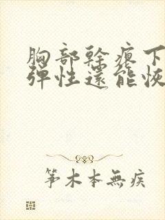 胸部干瘪下垂没弹性还能恢复吗