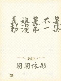 义姐是不是良女动漫第一集在线观看封面