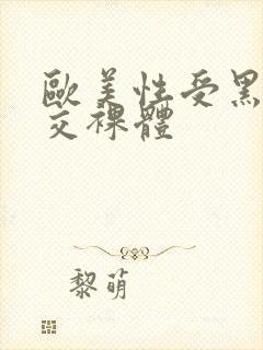 欧美性受黑人猛交裸体