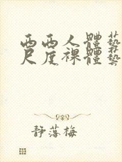 西西人体艺术大尺度裸体艺术