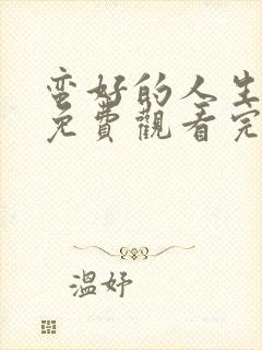 蛮好的人生高清免费观看完整版