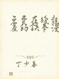 免费在线观看羞羞的铁拳漫画