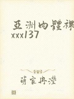 亚洲肉体裸体xxxx137