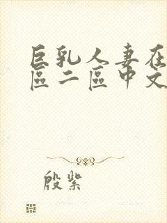 巨乳人妻在线一区二区中文字幕