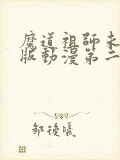 魔道祖师未删减版动漫第二季
