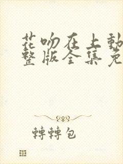 花吻在上动漫完整版全集免费观看