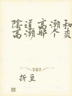 阴道高潮和阴蒂高潮哪个爽